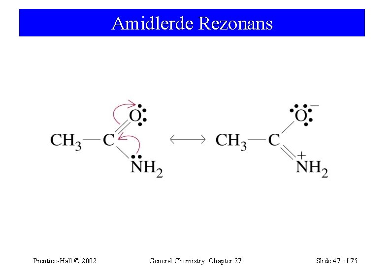 Amidlerde Rezonans Prentice-Hall © 2002 General Chemistry: Chapter 27 Slide 47 of 75 