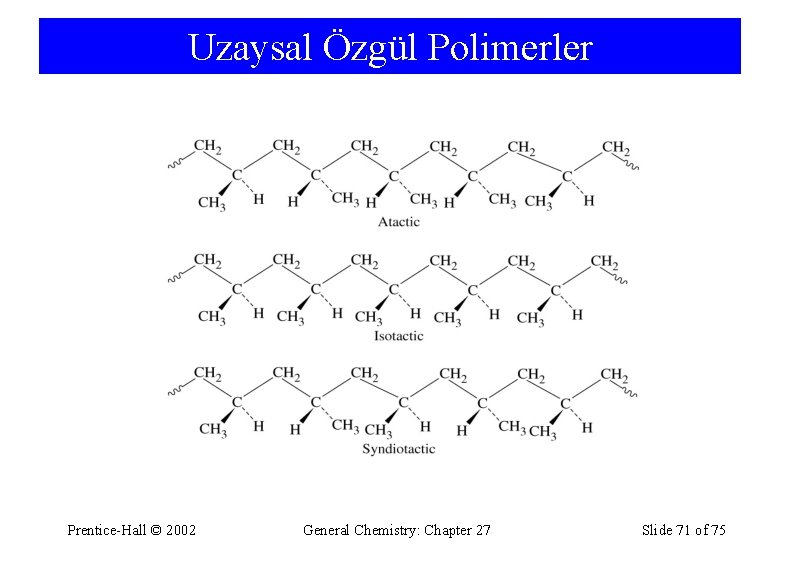 Uzaysal Özgül Polimerler Prentice-Hall © 2002 General Chemistry: Chapter 27 Slide 71 of 75