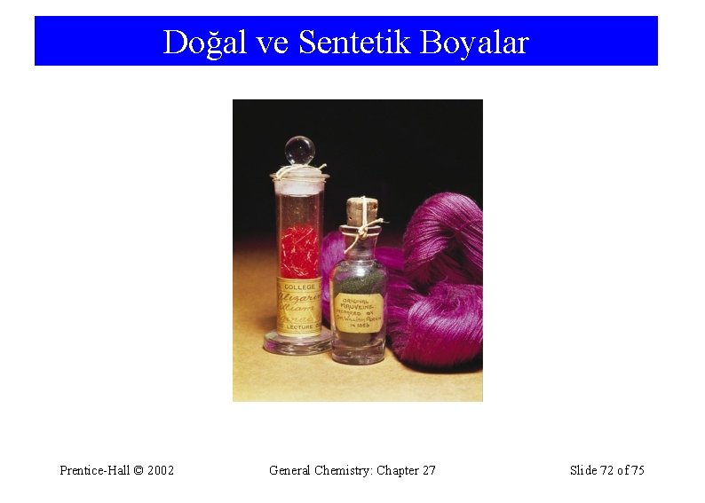 Doğal ve Sentetik Boyalar Prentice-Hall © 2002 General Chemistry: Chapter 27 Slide 72 of