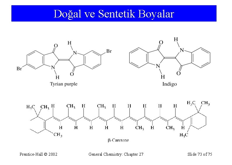 Doğal ve Sentetik Boyalar Prentice-Hall © 2002 General Chemistry: Chapter 27 Slide 73 of