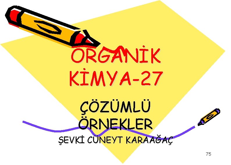 ORGANİK KİMYA-27 ÇÖZÜMLÜ ÖRNEKLER ŞEVKİ CÜNEYT KARAAĞAÇ 75 