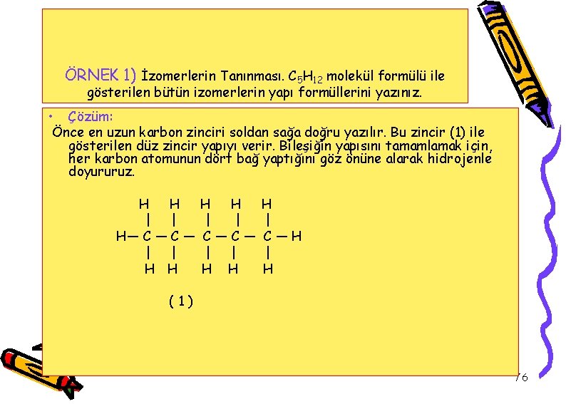 ÖRNEK 1) İzomerlerin Tanınması. C 5 H 12 molekül formülü ile gösterilen bütün izomerlerin