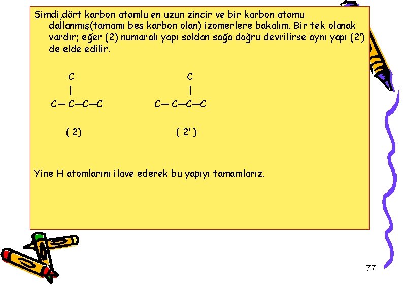 Şimdi, dört karbon atomlu en uzun zincir ve bir karbon atomu dallanmış(tamamı beş karbon