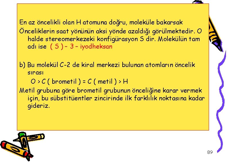En az öncelikli olan H atomuna doğru, moleküle bakarsak Önceliklerin saat yönünün aksi yönde