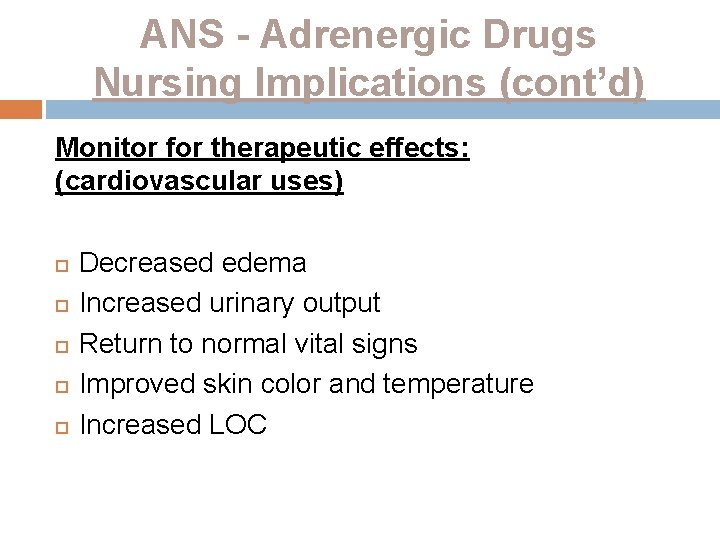 ANS - Adrenergic Drugs Nursing Implications (cont’d) Monitor for therapeutic effects: (cardiovascular uses) Decreased