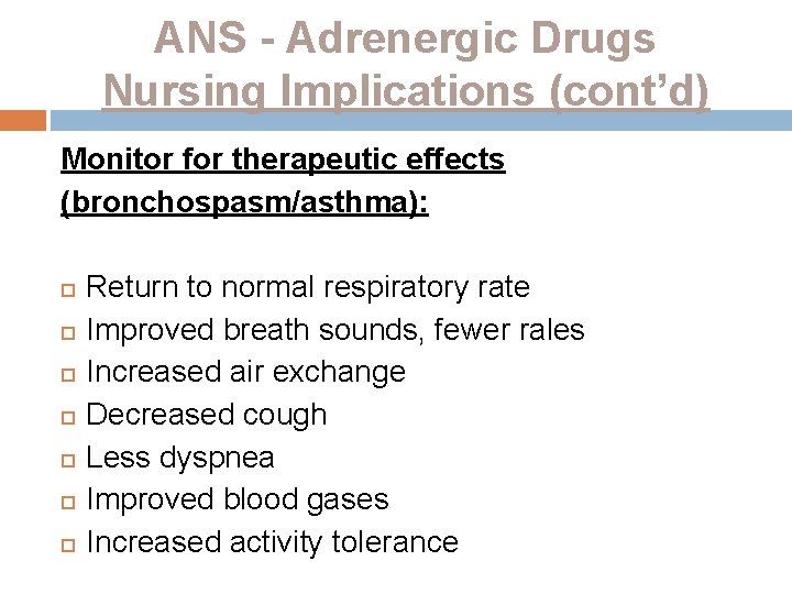 ANS - Adrenergic Drugs Nursing Implications (cont’d) Monitor for therapeutic effects (bronchospasm/asthma): Return to