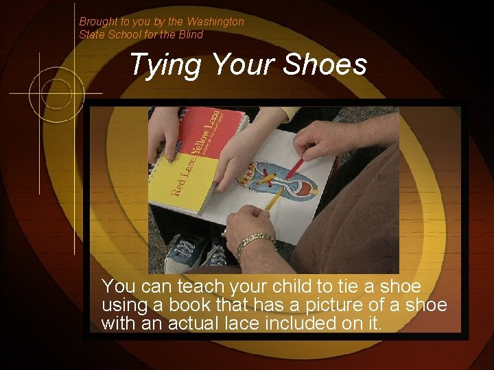 Brought to you by the Washington State School for the Blind Tying Your Shoes