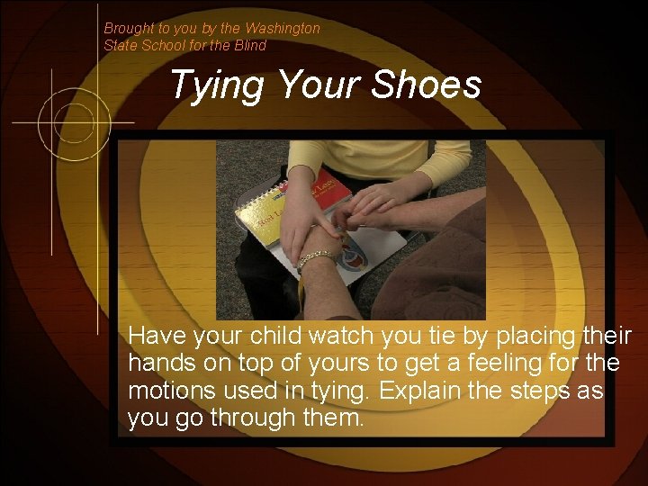 Brought to you by the Washington State School for the Blind Tying Your Shoes