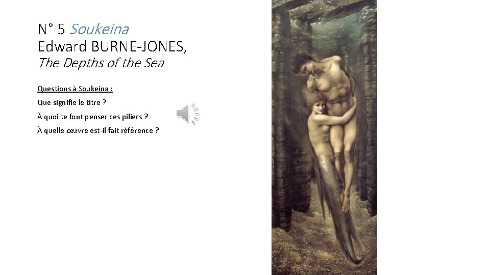 N° 5 Soukeina Edward BURNE-JONES, The Depths of the Sea Questions à Soukeina :
