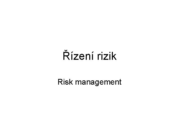 Řízení rizik Risk management Řízení rizik Risk management