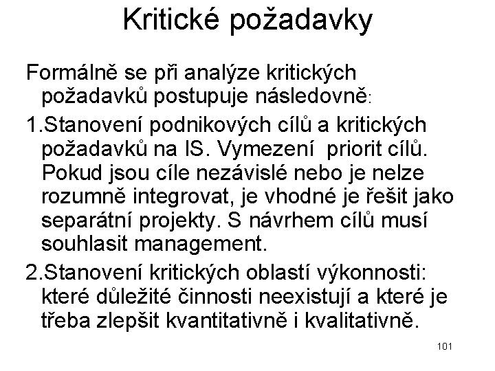 Kritické požadavky Formálně se při analýze kritických požadavků postupuje následovně: 1. Stanovení podnikových cílů Kritické požadavky Formálně se při analýze kritických požadavků postupuje následovně: 1. Stanovení podnikových cílů