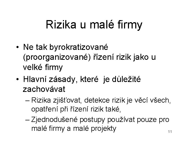 Rizika u malé firmy • Ne tak byrokratizované (proorganizované) řízení rizik jako u velké Rizika u malé firmy • Ne tak byrokratizované (proorganizované) řízení rizik jako u velké