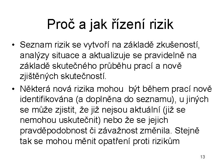 Proč a jak řízení rizik • Seznam rizik se vytvoří na základě zkušeností, analýzy Proč a jak řízení rizik • Seznam rizik se vytvoří na základě zkušeností, analýzy
