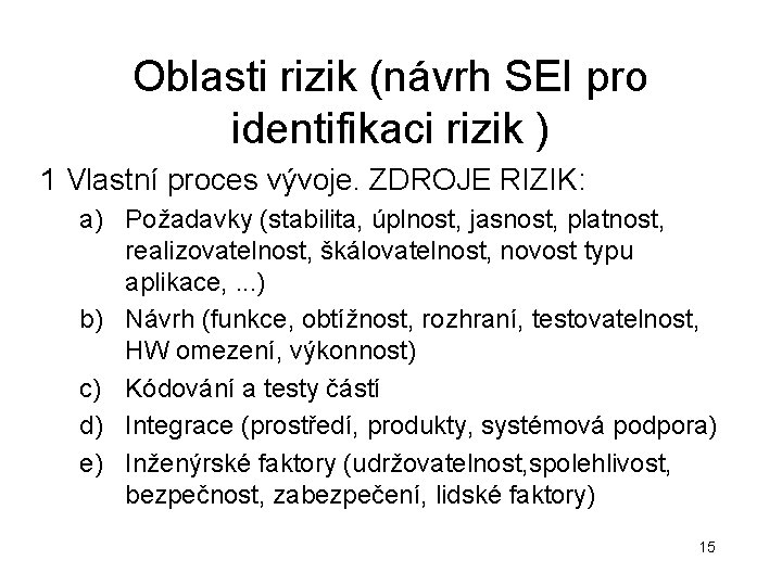 Oblasti rizik (návrh SEI pro identifikaci rizik ) 1 Vlastní proces vývoje. ZDROJE RIZIK: Oblasti rizik (návrh SEI pro identifikaci rizik ) 1 Vlastní proces vývoje. ZDROJE RIZIK: