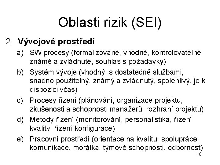 Oblasti rizik (SEI) 2. Vývojové prostředí a) SW procesy (formalizované, vhodné, kontrolovatelné, známé a Oblasti rizik (SEI) 2. Vývojové prostředí a) SW procesy (formalizované, vhodné, kontrolovatelné, známé a