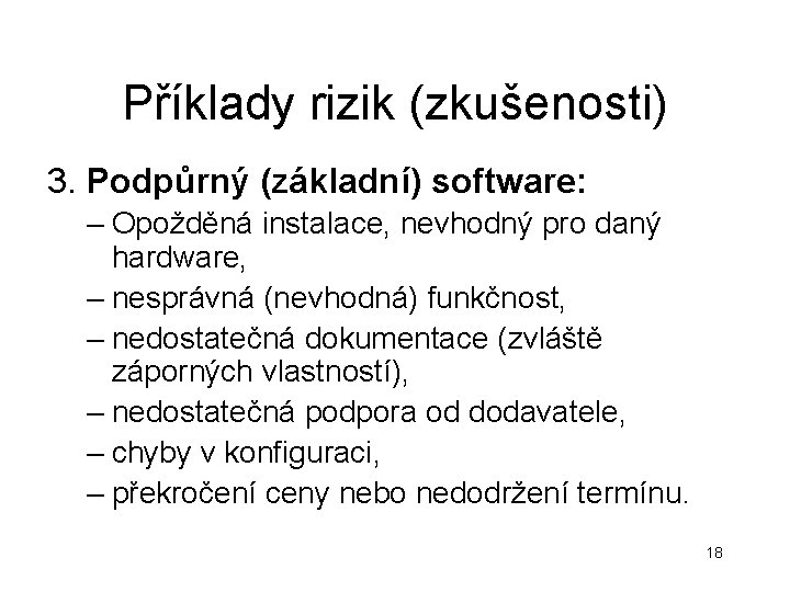 Příklady rizik (zkušenosti) 3. Podpůrný (základní) software: – Opožděná instalace, nevhodný pro daný hardware, Příklady rizik (zkušenosti) 3. Podpůrný (základní) software: – Opožděná instalace, nevhodný pro daný hardware,
