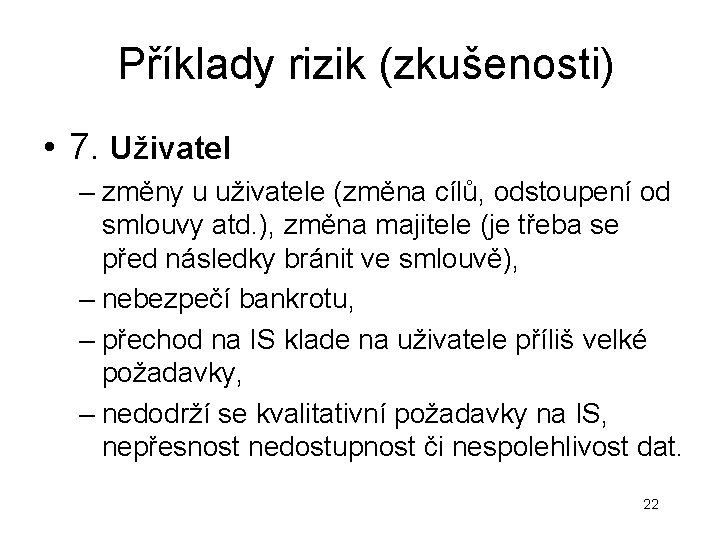 Příklady rizik (zkušenosti) • 7. Uživatel – změny u uživatele (změna cílů, odstoupení od Příklady rizik (zkušenosti) • 7. Uživatel – změny u uživatele (změna cílů, odstoupení od