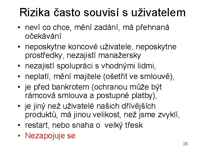 Rizika často souvisí s uživatelem • neví co chce, mění zadání, má přehnaná očekávání Rizika často souvisí s uživatelem • neví co chce, mění zadání, má přehnaná očekávání