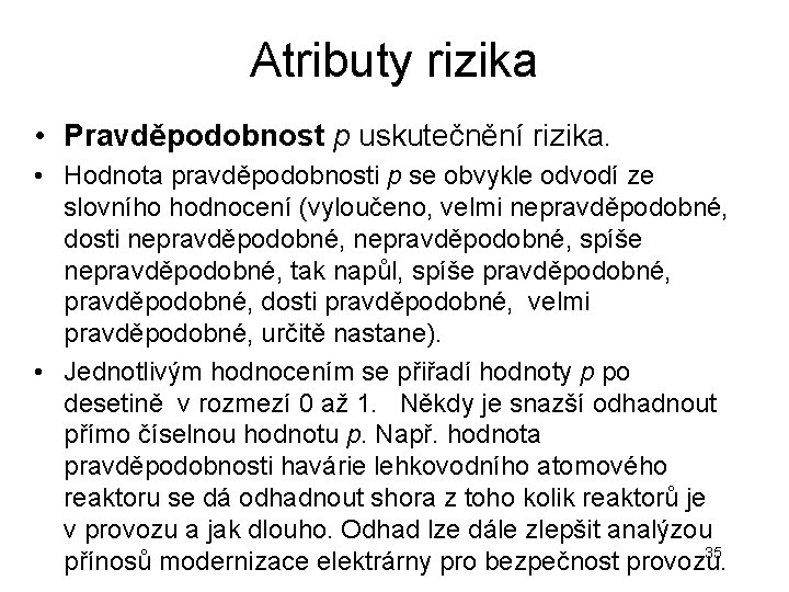 Atributy rizika • Pravděpodobnost p uskutečnění rizika. • Hodnota pravděpodobnosti p se obvykle odvodí Atributy rizika • Pravděpodobnost p uskutečnění rizika. • Hodnota pravděpodobnosti p se obvykle odvodí