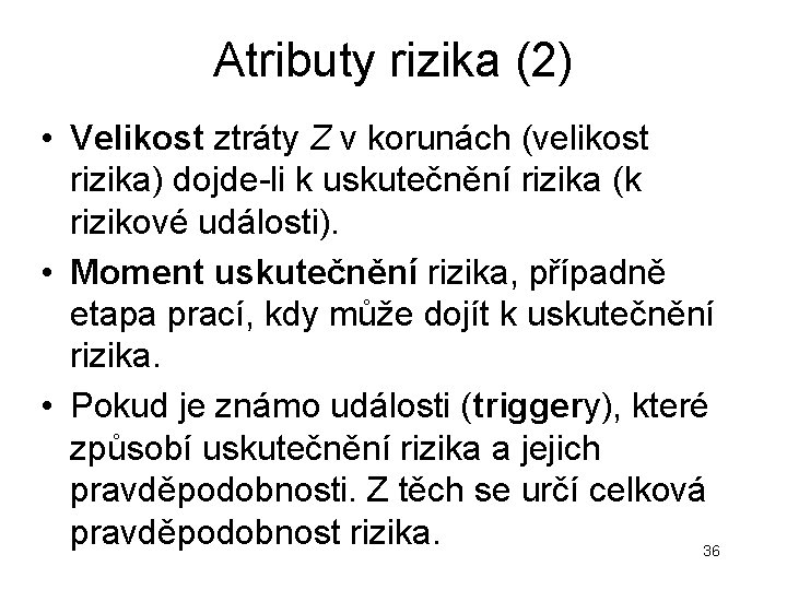 Atributy rizika (2) • Velikost ztráty Z v korunách (velikost rizika) dojde-li k uskutečnění Atributy rizika (2) • Velikost ztráty Z v korunách (velikost rizika) dojde-li k uskutečnění