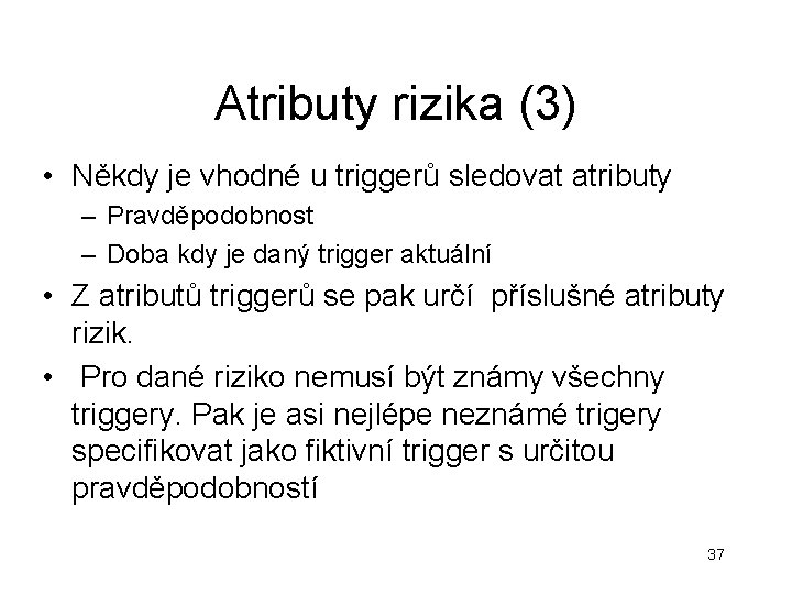 Atributy rizika (3) • Někdy je vhodné u triggerů sledovat atributy – Pravděpodobnost – Atributy rizika (3) • Někdy je vhodné u triggerů sledovat atributy – Pravděpodobnost –