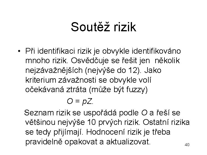 Soutěž rizik • Při identifikaci rizik je obvykle identifikováno mnoho rizik. Osvědčuje se řešit Soutěž rizik • Při identifikaci rizik je obvykle identifikováno mnoho rizik. Osvědčuje se řešit