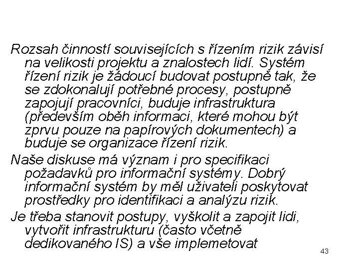 Rozsah činností souvisejících s řízením rizik závisí na velikosti projektu a znalostech lidí. Systém Rozsah činností souvisejících s řízením rizik závisí na velikosti projektu a znalostech lidí. Systém