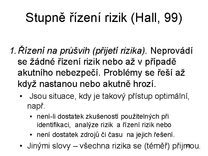 Stupně řízení rizik (Hall, 99) 1. Řízení na průšvih (přijetí rizika). Neprovádí se žádné Stupně řízení rizik (Hall, 99) 1. Řízení na průšvih (přijetí rizika). Neprovádí se žádné