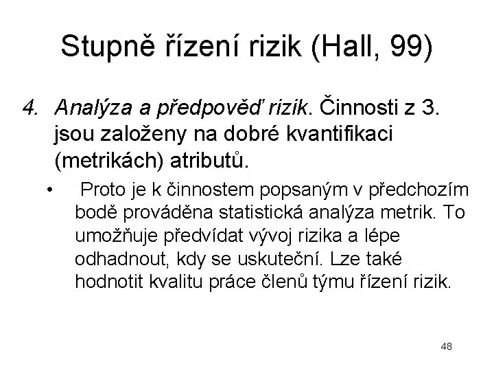 Stupně řízení rizik (Hall, 99) 4. Analýza a předpověď rizik. Činnosti z 3. jsou Stupně řízení rizik (Hall, 99) 4. Analýza a předpověď rizik. Činnosti z 3. jsou