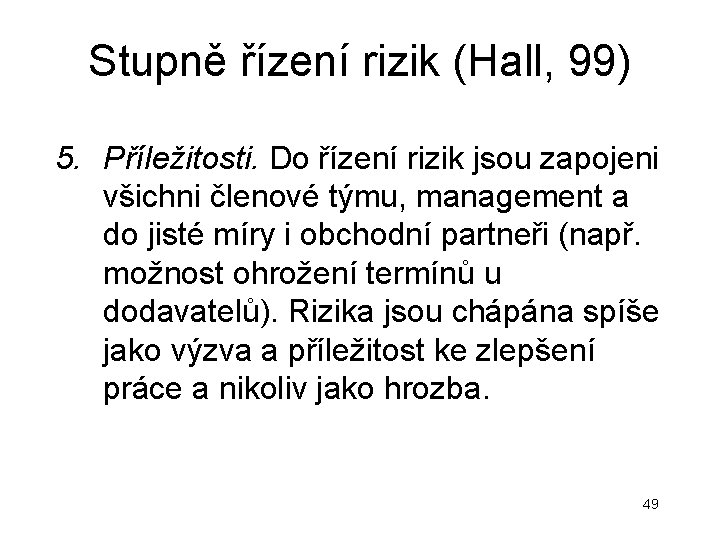 Stupně řízení rizik (Hall, 99) 5. Příležitosti. Do řízení rizik jsou zapojeni všichni členové Stupně řízení rizik (Hall, 99) 5. Příležitosti. Do řízení rizik jsou zapojeni všichni členové