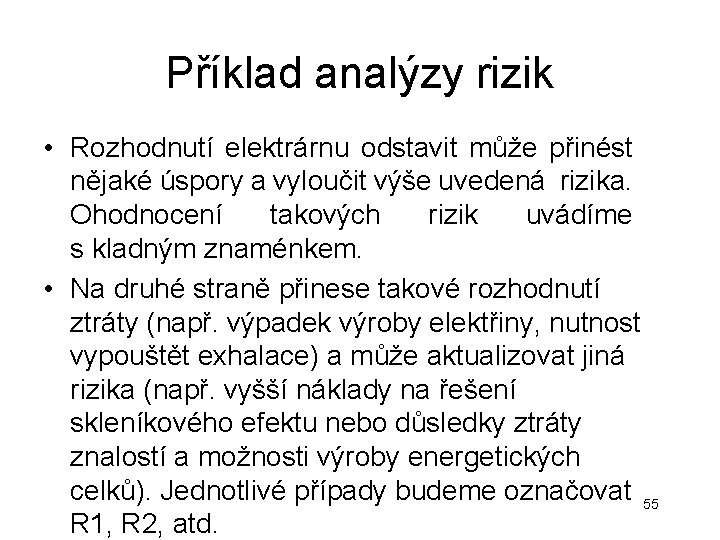 Příklad analýzy rizik • Rozhodnutí elektrárnu odstavit může přinést nějaké úspory a vyloučit výše Příklad analýzy rizik • Rozhodnutí elektrárnu odstavit může přinést nějaké úspory a vyloučit výše