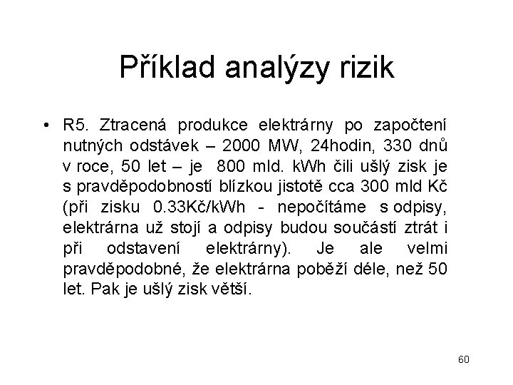 Příklad analýzy rizik • R 5. Ztracená produkce elektrárny po započtení nutných odstávek – Příklad analýzy rizik • R 5. Ztracená produkce elektrárny po započtení nutných odstávek –