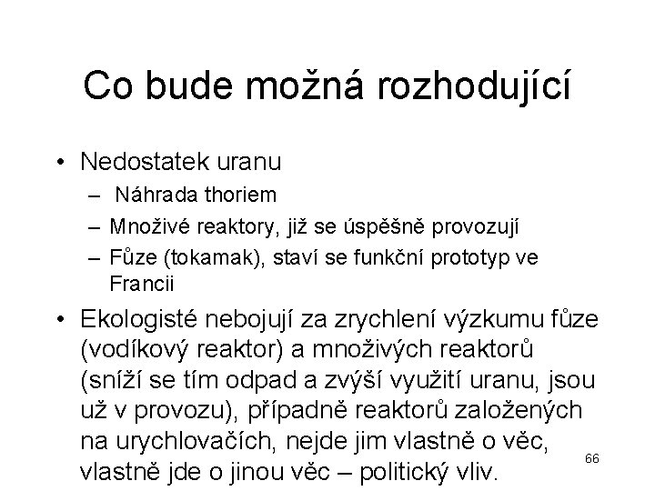 Co bude možná rozhodující • Nedostatek uranu – Náhrada thoriem – Množivé reaktory, již Co bude možná rozhodující • Nedostatek uranu – Náhrada thoriem – Množivé reaktory, již
