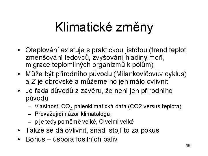 Klimatické změny • Oteplování existuje s praktickou jistotou (trend teplot, zmenšování ledovců, zvyšování hladiny Klimatické změny • Oteplování existuje s praktickou jistotou (trend teplot, zmenšování ledovců, zvyšování hladiny