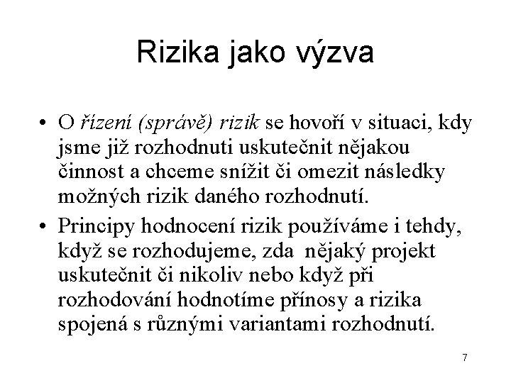 Rizika jako výzva • O řízení (správě) rizik se hovoří v situaci, kdy jsme Rizika jako výzva • O řízení (správě) rizik se hovoří v situaci, kdy jsme