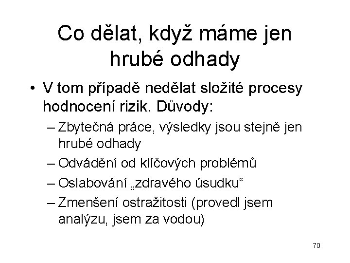 Co dělat, když máme jen hrubé odhady • V tom případě nedělat složité procesy Co dělat, když máme jen hrubé odhady • V tom případě nedělat složité procesy