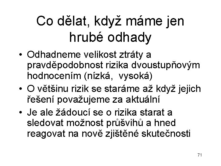 Co dělat, když máme jen hrubé odhady • Odhadneme velikost ztráty a pravděpodobnost rizika Co dělat, když máme jen hrubé odhady • Odhadneme velikost ztráty a pravděpodobnost rizika