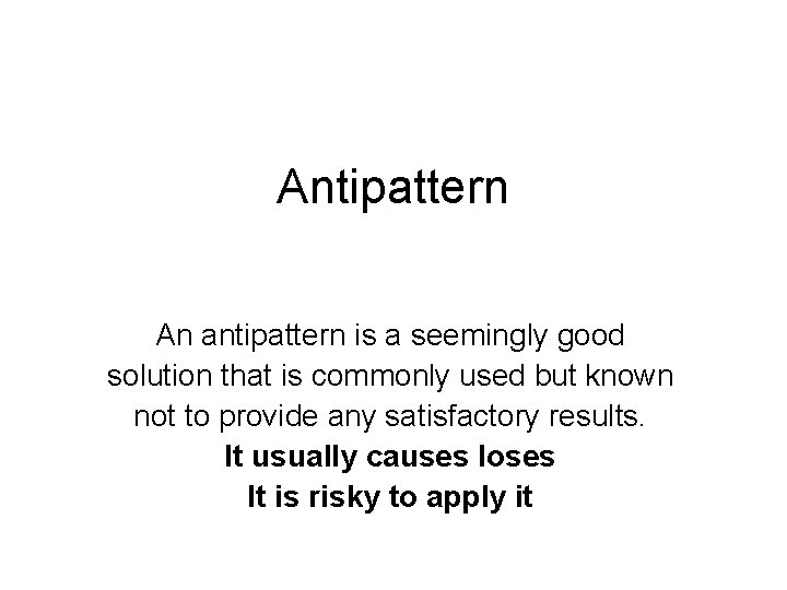 Antipattern An antipattern is a seemingly good solution that is commonly used but known Antipattern An antipattern is a seemingly good solution that is commonly used but known