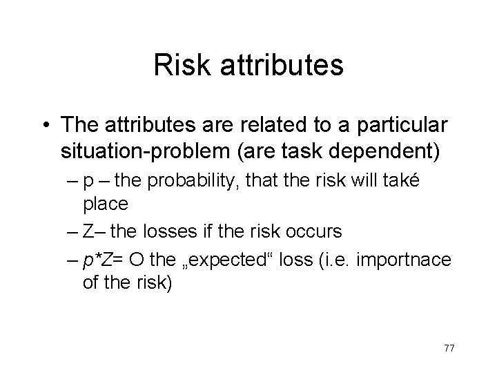 Risk attributes • The attributes are related to a particular situation-problem (are task dependent) Risk attributes • The attributes are related to a particular situation-problem (are task dependent)