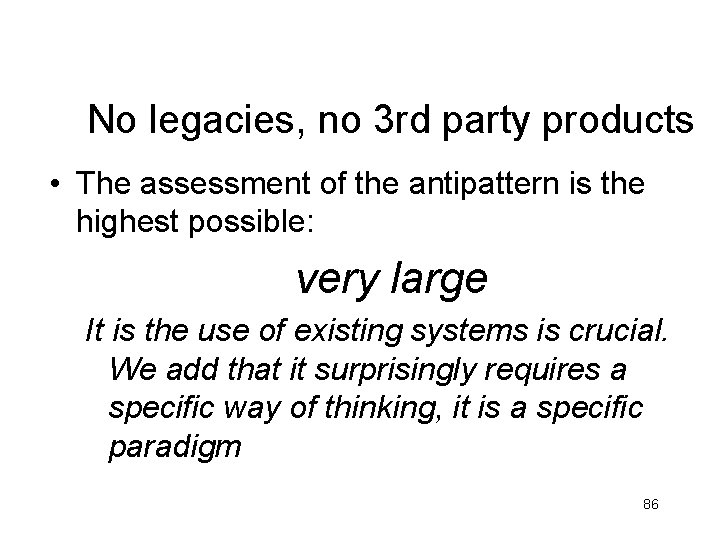 No legacies, no 3 rd party products • The assessment of the antipattern is No legacies, no 3 rd party products • The assessment of the antipattern is