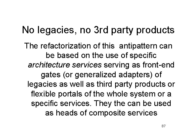 No legacies, no 3 rd party products The refactorization of this antipattern can be No legacies, no 3 rd party products The refactorization of this antipattern can be