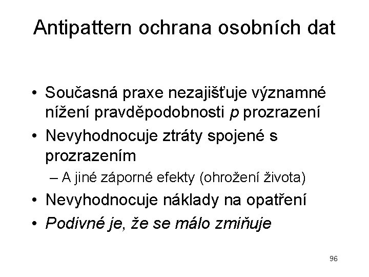 Antipattern ochrana osobních dat • Současná praxe nezajišťuje významné nížení pravděpodobnosti p prozrazení • Antipattern ochrana osobních dat • Současná praxe nezajišťuje významné nížení pravděpodobnosti p prozrazení •