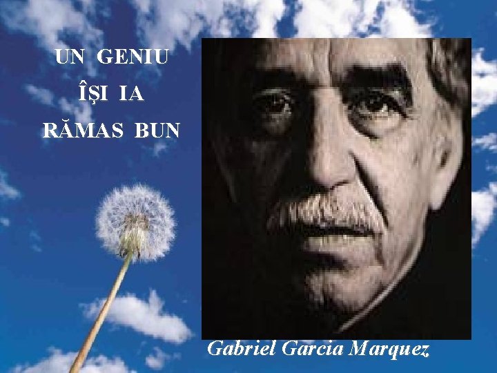 UN GENIU ÎŞI IA RĂMAS BUN Gabriel Garcia Marquez 