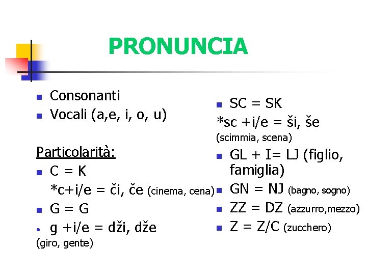 PRONUNCIA n n Consonanti Vocali (a, e, i, o, u) SC = SK *sc
