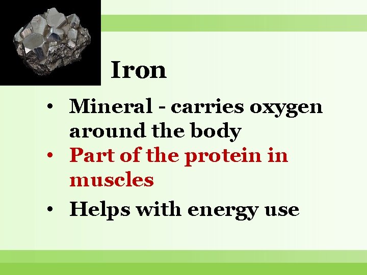 Iron • Mineral - carries oxygen around the body • Part of the protein