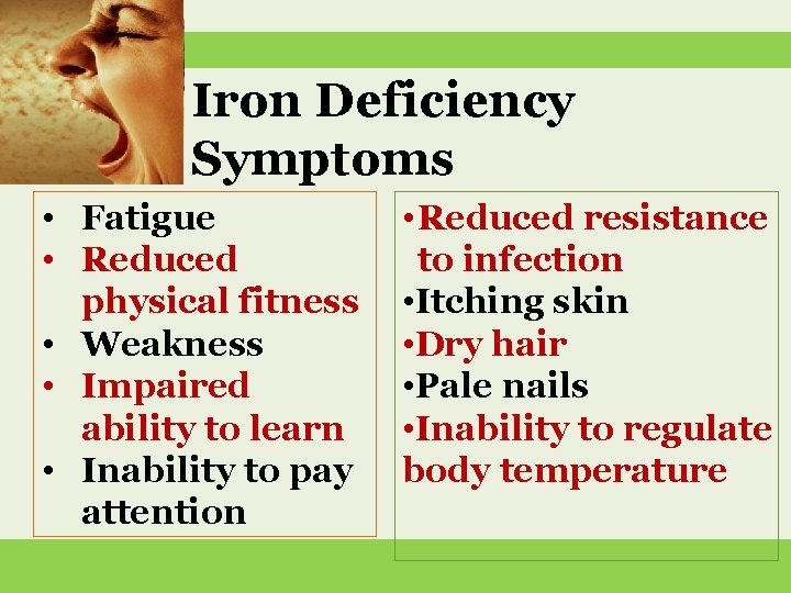 Iron Deficiency Symptoms • Fatigue • Reduced physical fitness • Weakness • Impaired ability
