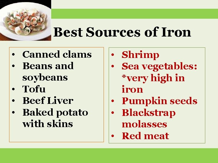 Best Sources of Iron • Canned clams • Beans and soybeans • Tofu •