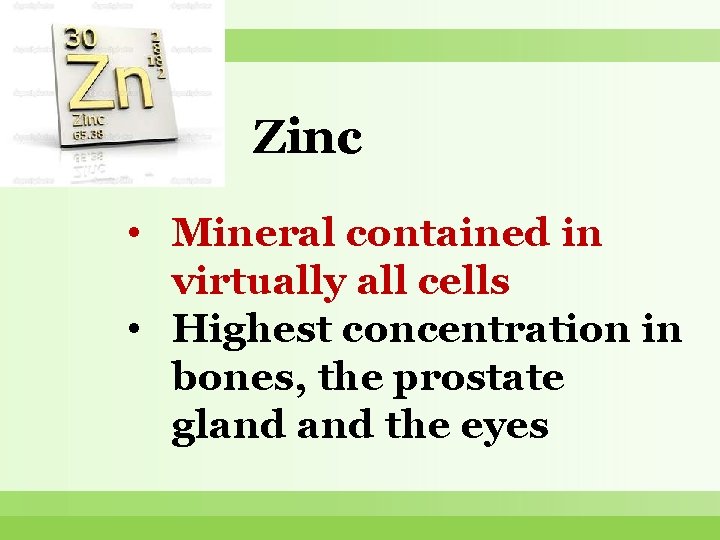 Zinc • Mineral contained in virtually all cells • Highest concentration in bones, the