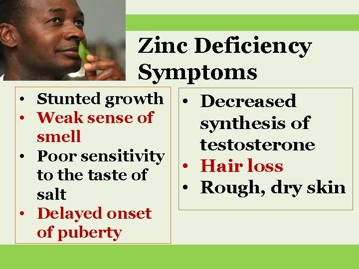 Zinc Deficiency Symptoms • Stunted growth • Decreased • Weak sense of synthesis of