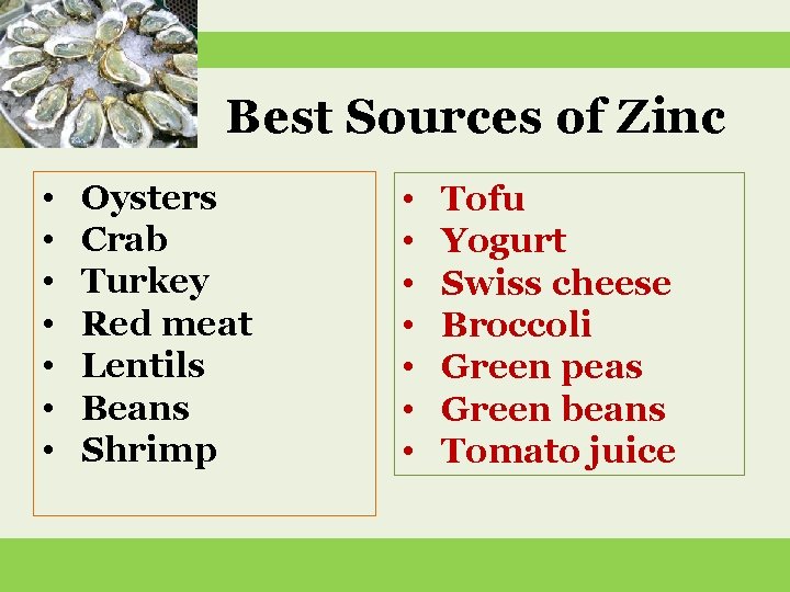 Best Sources of Zinc • • Oysters Crab Turkey Red meat Lentils Beans Shrimp